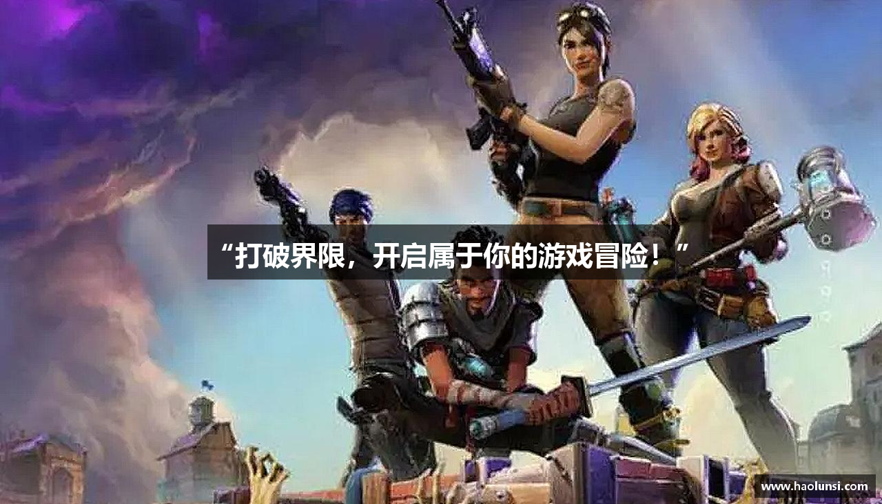 “打破界限，开启属于你的游戏冒险！”